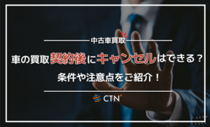 車の買取契約後のキャンセルについて徹底解説！トラブルを防ぐ注意点もご紹介！